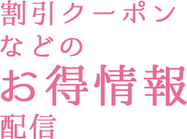 割引クーポンなどのお得情報配信